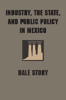 Book Cover for Industry, the State, and Public Policy in Mexico by Dale Story