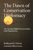 Book Cover for The Dawn of Conservation Diplomacy by Kurkpatrick Dorsey, William Cronon