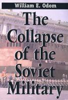 Book Cover for The Collapse of the Soviet Military by William E. Odom