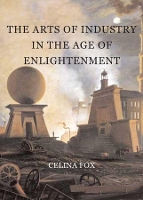 Book Cover for The Arts of Industry in the Age of Enlightenment by Celina Fox