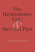 Book Cover for The Renaissance Epic and the Oral Past by Anthony Welch