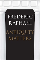 Book Cover for Antiquity Matters by Frederic Raphael