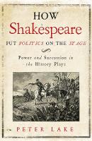 Book Cover for How Shakespeare Put Politics on the Stage by Peter Lake