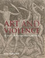 Book Cover for Art and Violence in Early Renaissance Florence by Scott Nethersole