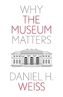 Book Cover for Why the Museum Matters by Daniel H. Weiss