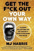 Book Cover for Get The F*ck Out Your Own Way by MJ Harris