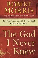 Book Cover for The God I Never Knew by Robert Morris