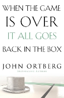 Book Cover for When the Game Is Over, It All Goes Back in the Box by John Ortberg