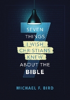 Book Cover for Seven Things I Wish Christians Knew about the Bible by Michael F. Bird