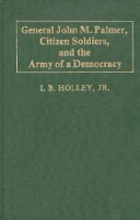 Book Cover for General John M. Palmer, Citizen Soldiers, and the Army of a Democracy by I B Holley