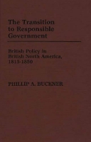 Book Cover for The Transition to Responsible Government by Phillip A. Buckner