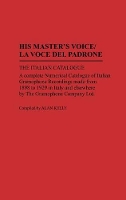 Book Cover for His Master's Voice/La Voce Del Padrone The Italian Catalogue; A Complete Numerical Catalogue of Italian Gramophone Recordings Made from 1898 to 1929 in Italy and elsewhere by the Gramophone Company Lt by Alan Kelly