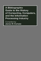 Book Cover for A Bibliographic Guide to the History of Computing, Computers, and the Information Processing Industry by James W. Cortada