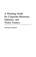 Book Cover for A Planning Guide for Corporate Museums, Galleries, and Visitor Centers by Victor J. Danilov