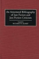 Book Cover for An Annotated Bibliography of Jazz Fiction and Jazz Fiction Criticism by Richard N. Albert