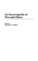 Book Cover for An Encyclopedia of War and Ethics by Donald A. Wells