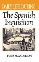 Book Cover for Daily Life During the Spanish Inquisition by James M. Anderson