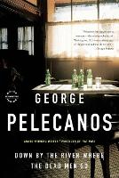 Book Cover for Down by the River Where the Dead Men Go by George P Pelecanos