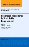 Book Cover for Secondary Procedures in Total Ankle Replacement, An Issue of Clinics in Podiatric Medicine and Surgery by Thomas S., DPM (Past President, American College of Foot and Ankle Surgeons, Gundersen Health System, Orthopaedic Cente Roukis