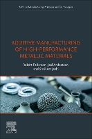 Book Cover for Additive Manufacturing of High-Performance Metallic Materials by Robert Professor, Engineering Materials Head of Division, Subtractive and Additive Manufacturing, University West,  Pederson