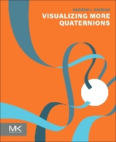 Book Cover for Visualizing More Quaternions by Andrew J Emeritus Professor of Computer Science, Indiana University, IN, USA Hanson