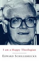 Book Cover for I am a Happy Theologian by Edward Schillebeeckx