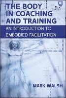 Book Cover for The Body in Coaching and Training: An Introduction to Embodied Facilitation by Mark Walsh