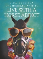 Book Cover for One Hundred Ways to Live With a Horse Addict by Tina Bettison