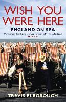 Book Cover for Wish You Were Here: England on Sea by Travis Elborough