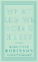 Book Cover for What are We Doing Here? by Marilynne Robinson