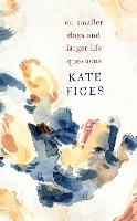 Book Cover for On Smaller Dogs and Larger Life Questions by Kate (Books Editor) Figes