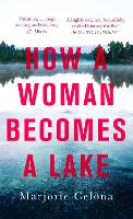 Book Cover for How a Woman Becomes a Lake by Marjorie Celona