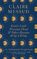 Book Cover for Kant's Little Prussian Head and Other Reasons Why I Write by Claire Messud