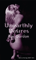 Book Cover for Unearthly Desires by Ray Gordon