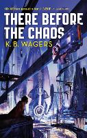 Book Cover for There Before the Chaos by K. B. Wagers