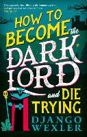 Book Cover for How to Become the Dark Lord (and Die Trying) by Django Wexler