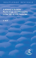 Book Cover for A History of Science Technology and Philosophy in the 16 and 17th Centuries by Abraham Wolf