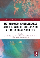 Book Cover for Motherhood, Childlessness and the Care of Children in Atlantic Slave Societies by Camillia Cowling