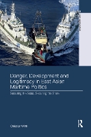 Book Cover for Danger, Development and Legitimacy in East Asian Maritime Politics by Christian Griffith University, Australia Wirth