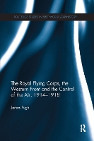 Book Cover for The Royal Flying Corps, the Western Front and the Control of the Air, 1914–1918 by James University of Birmingham, UK Pugh
