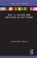 Book Cover for Digital Access and Museums as Platforms by Caroline Lecturer  WilsonBarnao,  School of Communication and Art ,  The University of Queensland ,  Brisbane Queensland ,  Aust