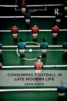 Book Cover for Consuming Football in Late Modern Life by Kevin Dixon