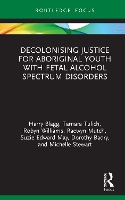 Book Cover for Decolonising Justice for Aboriginal youth with Fetal Alcohol Spectrum Disorders by Harry Blagg, Tamara (The University of Western Australia) Tulich, Robyn Williams, Raewyn Mutch