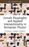 Book Cover for Female Playwrights and Applied Intersectionality in Romanian Theater by Ctlina Florina Florescu