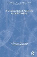 Book Cover for A Constraints-Led Approach to Golf Coaching by Ian (Queensland University of Technology, Australia) Renshaw, Peter Arnott, Graeme McDowall