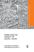 Book Cover for Rome and the Legacy of Louis I. Kahn by Elisabetta Sapienza University of Rome, Italy Barizza, Marco Sapienza University of Rome, Italy Falsetti