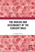 Book Cover for The Origins and Ascendancy of the Concert Mass by Stephanie Rocke