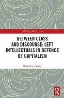 Book Cover for Between Class and Discourse: Left Intellectuals in Defence of Capitalism by Boris (The Moscow School of Social and Economic Sciences, Russia) Kagarlitsky