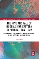 Book Cover for The Rise and Fall of Russia's Far Eastern Republic, 1905–1922 by Ivan Sablin