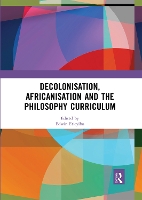 Book Cover for Decolonisation, Africanisation and the Philosophy Curriculum by Edwin Etieyibo